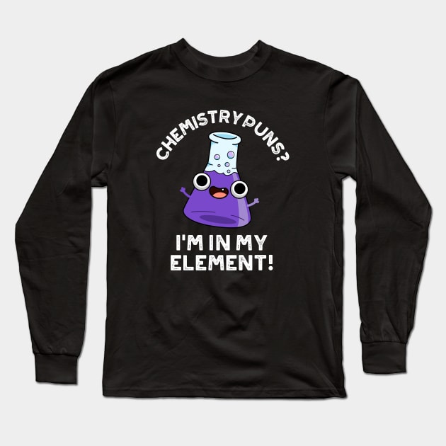 Chemistry Puns I'm In My Element Cute Chemical Pun Long Sleeve T-Shirt by punnybone